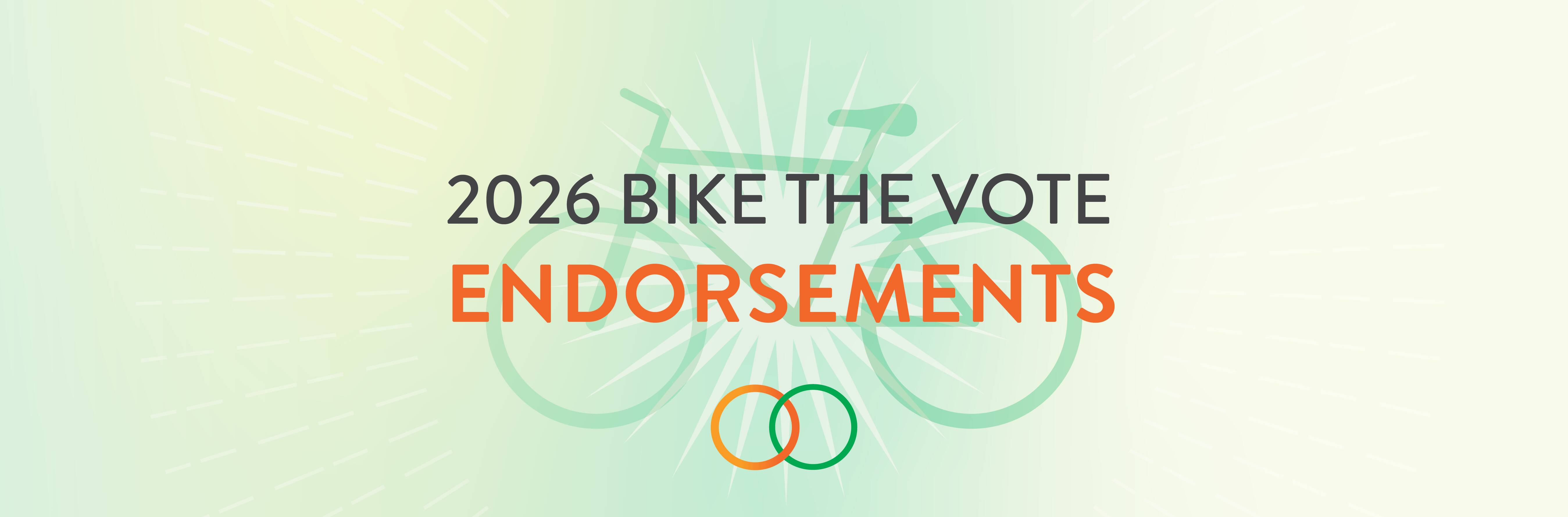 Graphic with the text “2026 Bike the Vote Endorsements” over a pale green background, featuring a large translucent bicycle, radiating lines, and two interlocking orange and green circles.